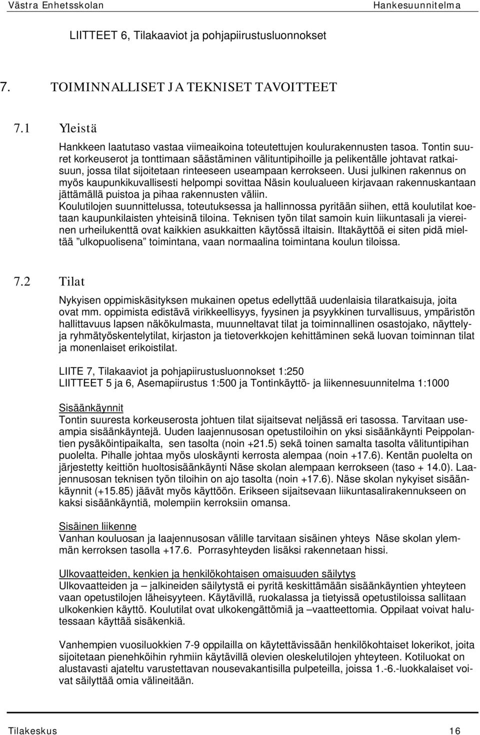 Uusi julkinen rakennus on myös kaupunkikuvallisesti helpompi sovittaa Näsin koulualueen kirjavaan rakennuskantaan jättämällä puistoa ja pihaa rakennusten väliin.