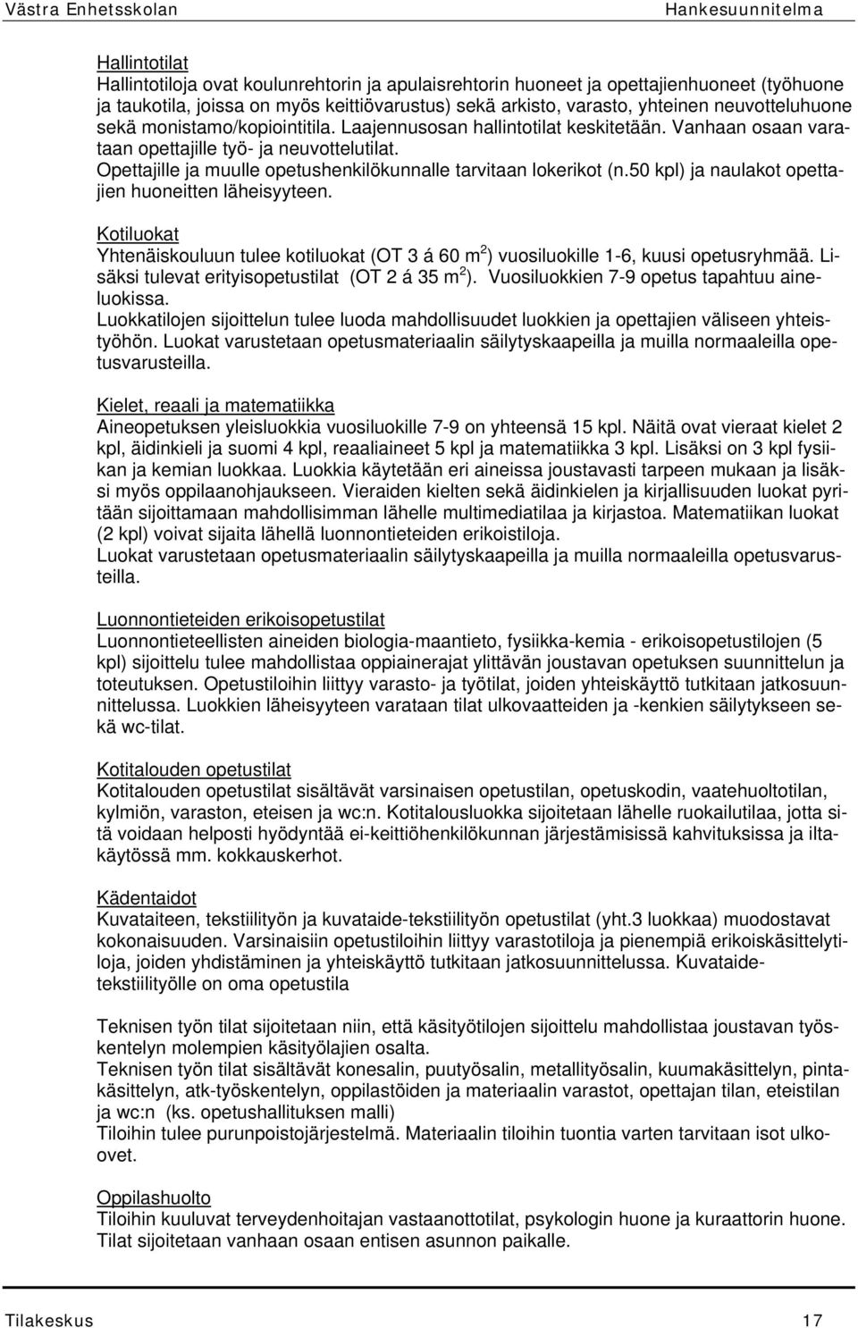 Opettajille ja muulle opetushenkilökunnalle tarvitaan lokerikot (n.50 kpl) ja naulakot opettajien huoneitten läheisyyteen.