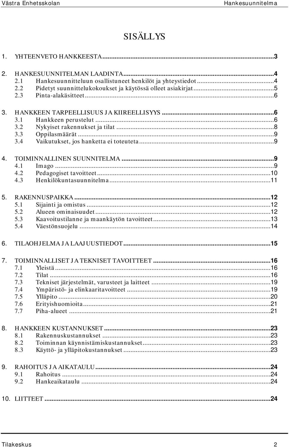 4 Vaikutukset, jos hanketta ei toteuteta... 9 4. TOIMINNALLINEN SUUNNITELMA... 9 4.1 Imago... 9 4.2 Pedagogiset tavoitteet... 10 4.3 Henkilökuntasuunnitelma... 11 5. RAKENNUSPAIKKA... 12 5.