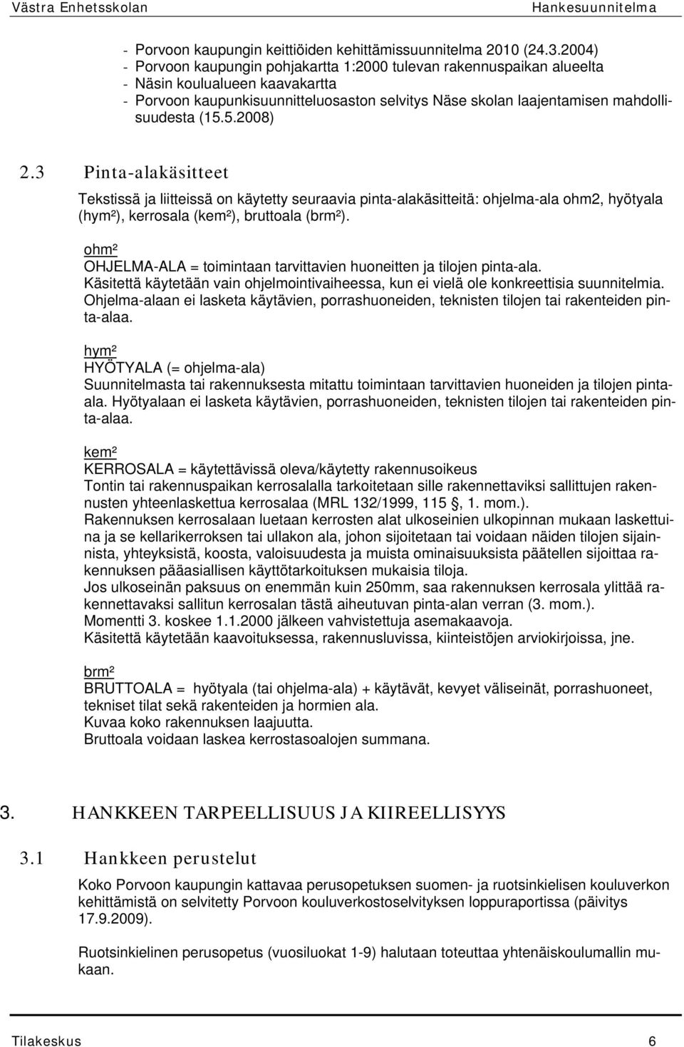 (15.5.2008) 2.3 Pinta-alakäsitteet Tekstissä ja liitteissä on käytetty seuraavia pinta-alakäsitteitä: ohjelma-ala ohm2, hyötyala (hym²), kerrosala (kem²), bruttoala (brm²).