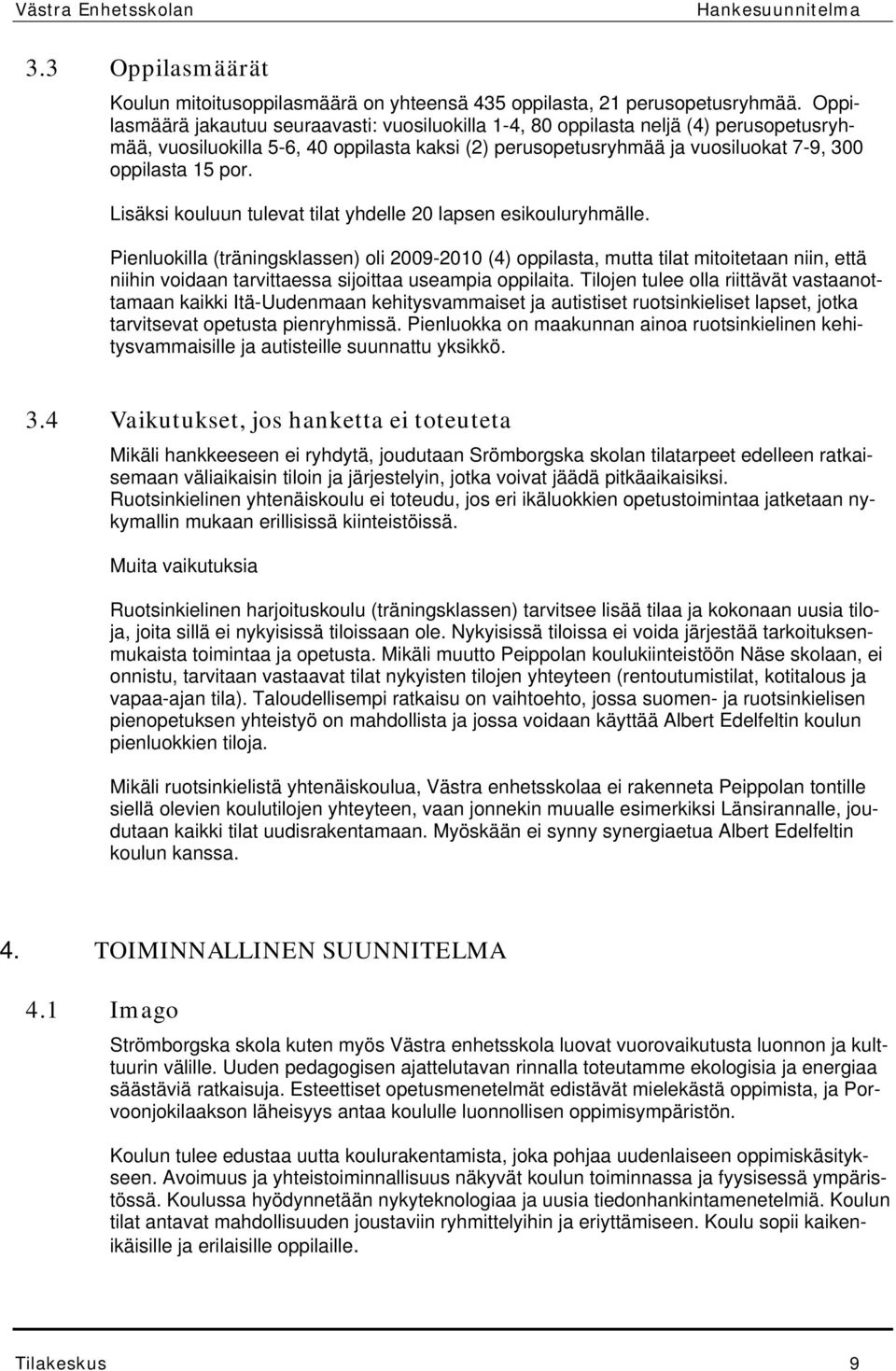 Lisäksi kouluun tulevat tilat yhdelle 20 lapsen esikouluryhmälle.