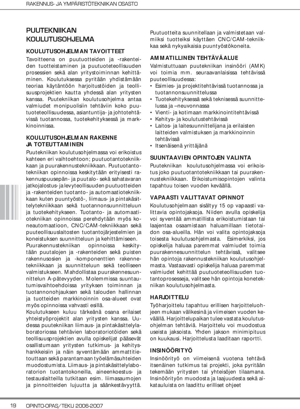 Puutekniikan koulutusohjelma antaa valmiudet monipuolisiin tehtäviin koko puutuoteteollisuudessa, asiantuntija- ja johtotehtävissä tuotannossa, tuotekehityksessä ja markkinoinnissa.