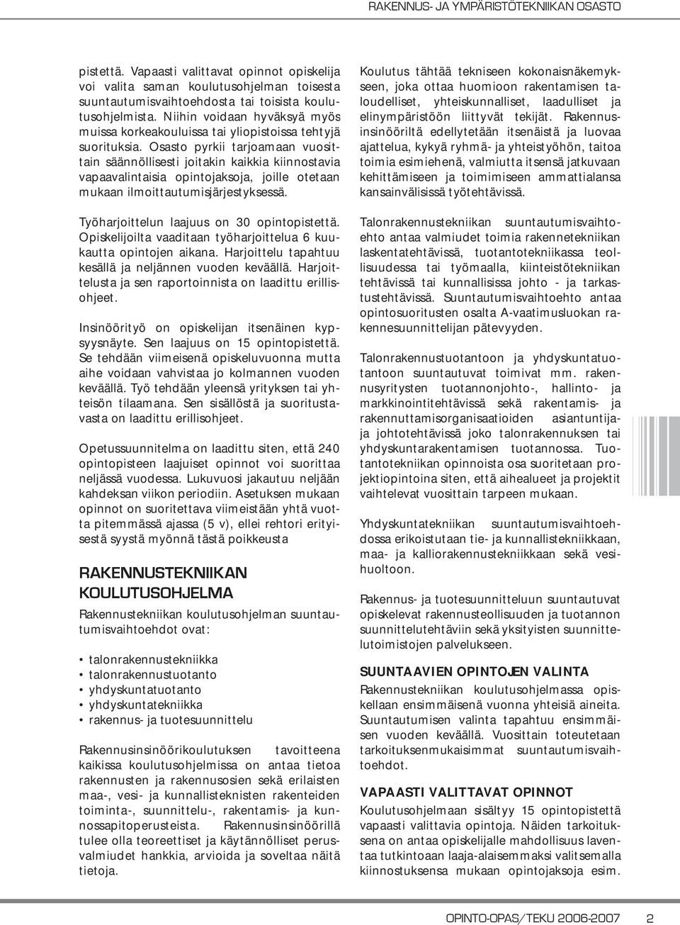 Osasto pyrkii tarjoamaan vuosittain säännöllisesti joitakin kaikkia kiinnostavia vapaavalintaisia opintojaksoja, joille otetaan mukaan ilmoittautumisjärjestyksessä.