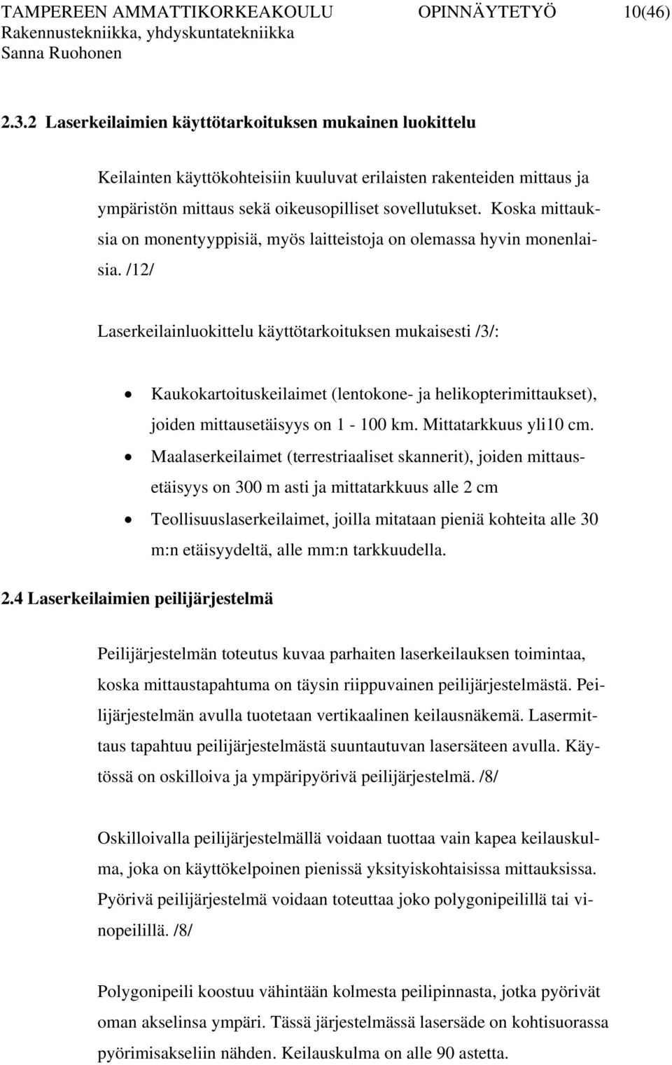 Koska mittauksia on monentyyppisiä, myös laitteistoja on olemassa hyvin monenlaisia.