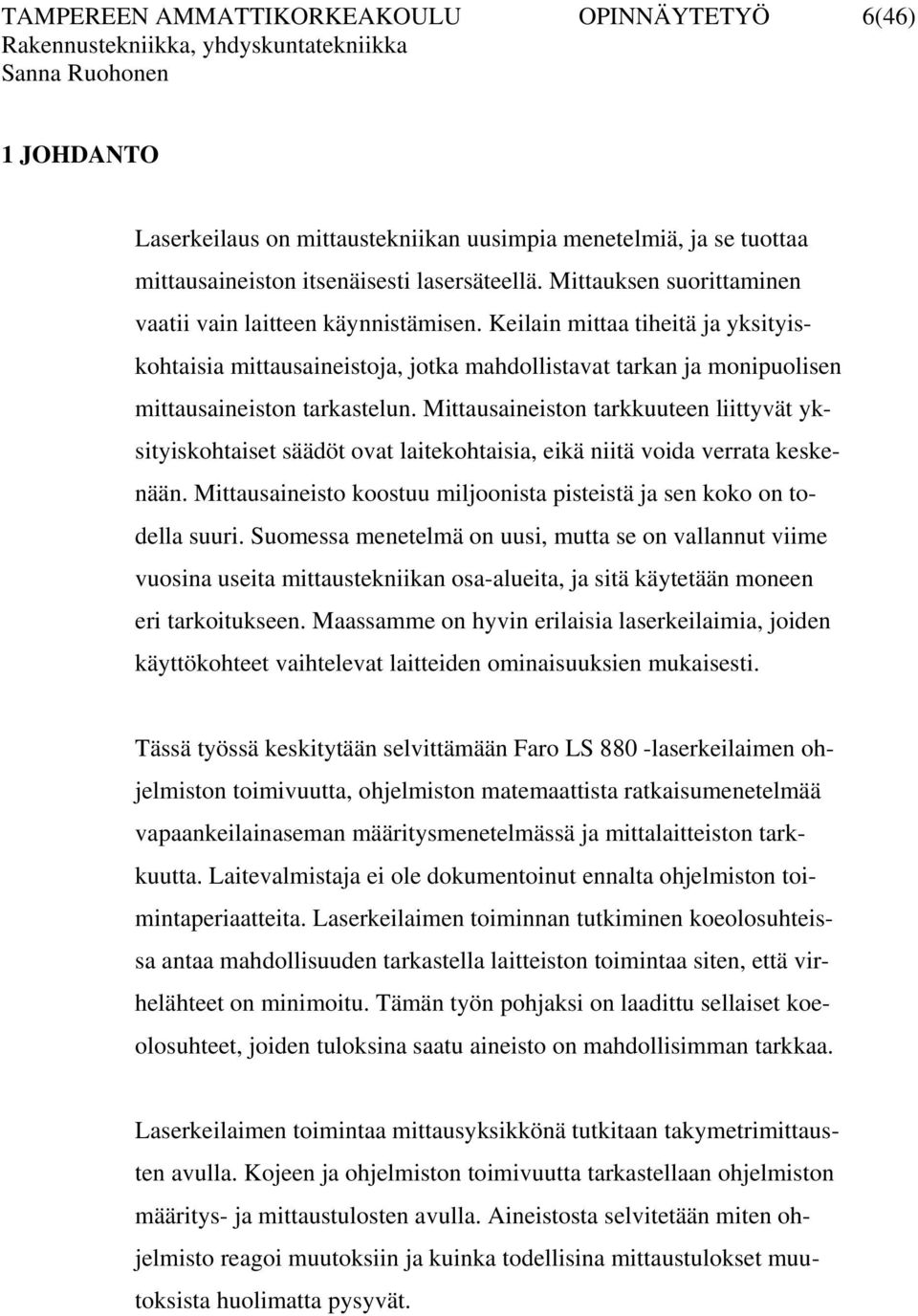 Mittausaineiston tarkkuuteen liittyvät yksityiskohtaiset säädöt ovat laitekohtaisia, eikä niitä voida verrata keskenään. Mittausaineisto koostuu miljoonista pisteistä ja sen koko on todella suuri.