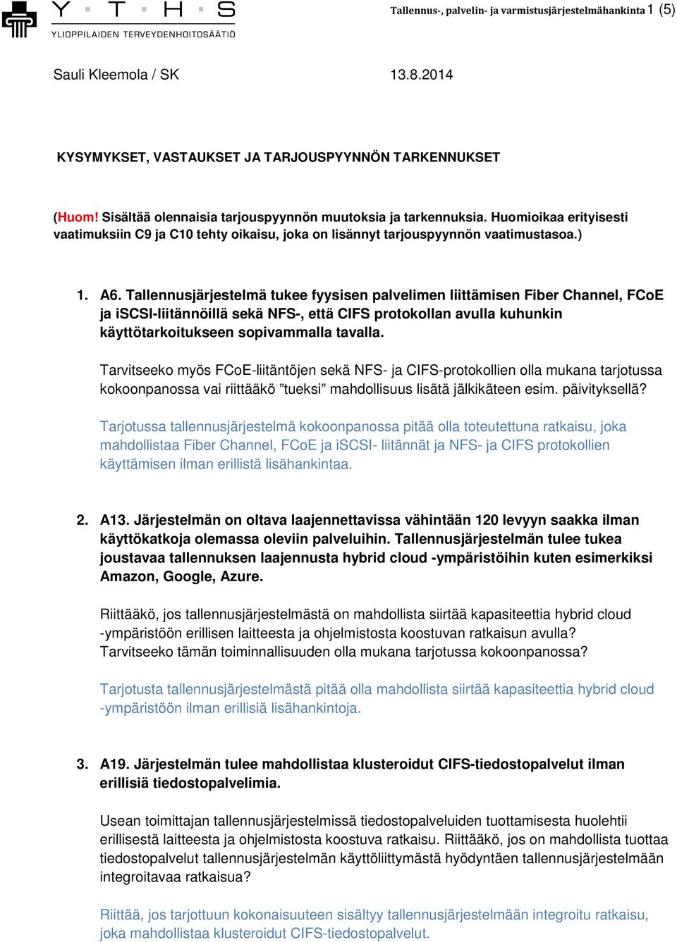 Tallennusjärjestelmä tukee fyysisen palvelimen liittämisen Fiber Channel, FCoE ja iscsi-liitännöillä sekä NFS-, että CIFS protokollan avulla kuhunkin käyttötarkoitukseen sopivammalla tavalla.