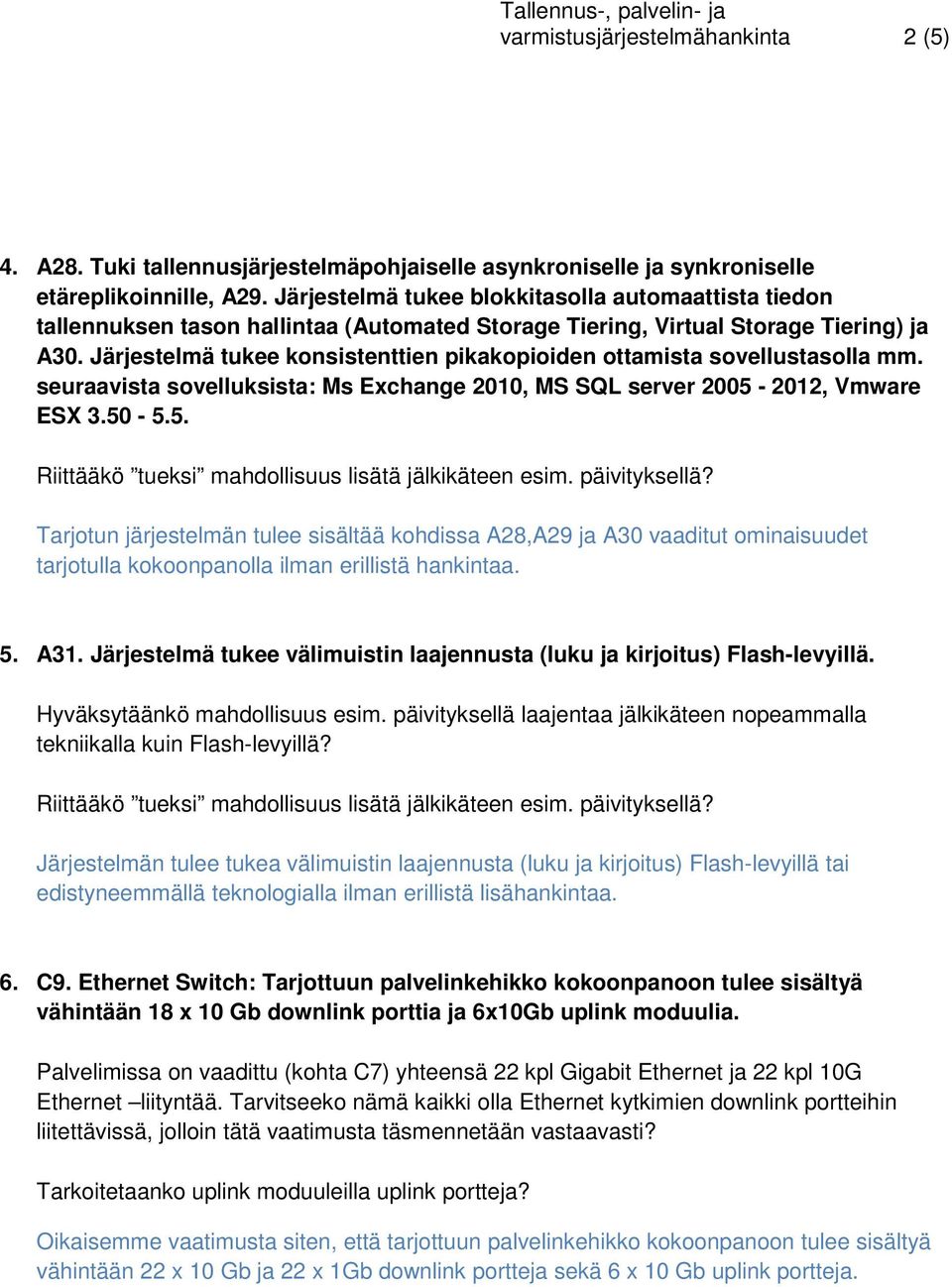 Järjestelmä tukee konsistenttien pikakopioiden ottamista sovellustasolla mm. seuraavista sovelluksista: Ms Exchange 2010, MS SQL server 2005-2012, Vmware ESX 3.50-5.5. Riittääkö tueksi mahdollisuus lisätä jälkikäteen esim.