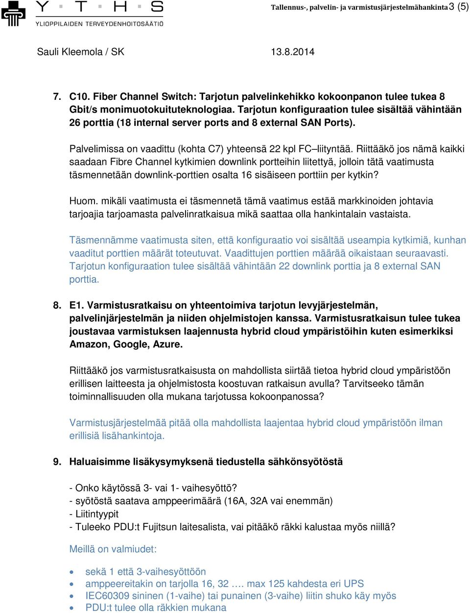 Riittääkö jos nämä kaikki saadaan Fibre Channel kytkimien downlink portteihin liitettyä, jolloin tätä vaatimusta täsmennetään downlink-porttien osalta 16 sisäiseen porttiin per kytkin? Huom.