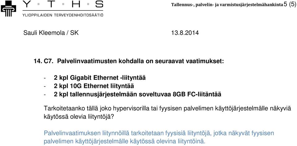 tallennusjärjestelmään soveltuvaa 8GB FC-liitäntää Tarkoitetaanko tällä joko hypervisorilla tai fyysisen palvelimen