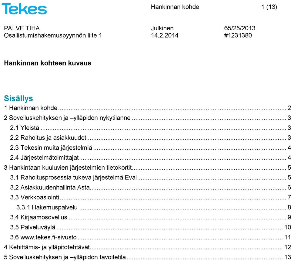 .. 4 3 Hankintaan kuuluvien järjestelmien tietokortit... 5 3.1 Rahoitusprosessia tukeva järjestelmä Eval... 5 3.2 Asiakkuudenhallinta Asta... 6 3.