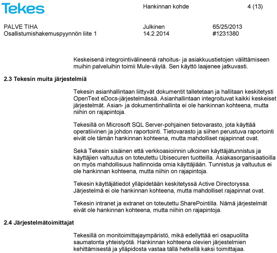 Asianhallintaan integroituvat kaikki keskeiset järjestelmät. Asian- ja dokumentinhallinta ei ole hankinnan kohteena, mutta niihin on rajapintoja.