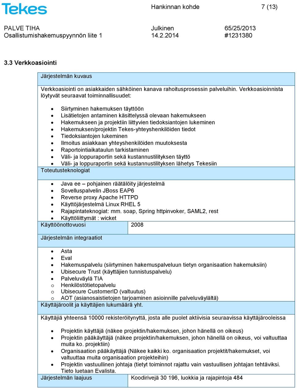 lukeminen Hakemuksen/projektin Tekes-yhteyshenkilöiden tiedot Tiedoksiantojen lukeminen Ilmoitus asiakkaan yhteyshenkilöiden muutoksesta Raportointiaikataulun tarkistaminen Väli- ja loppuraportin