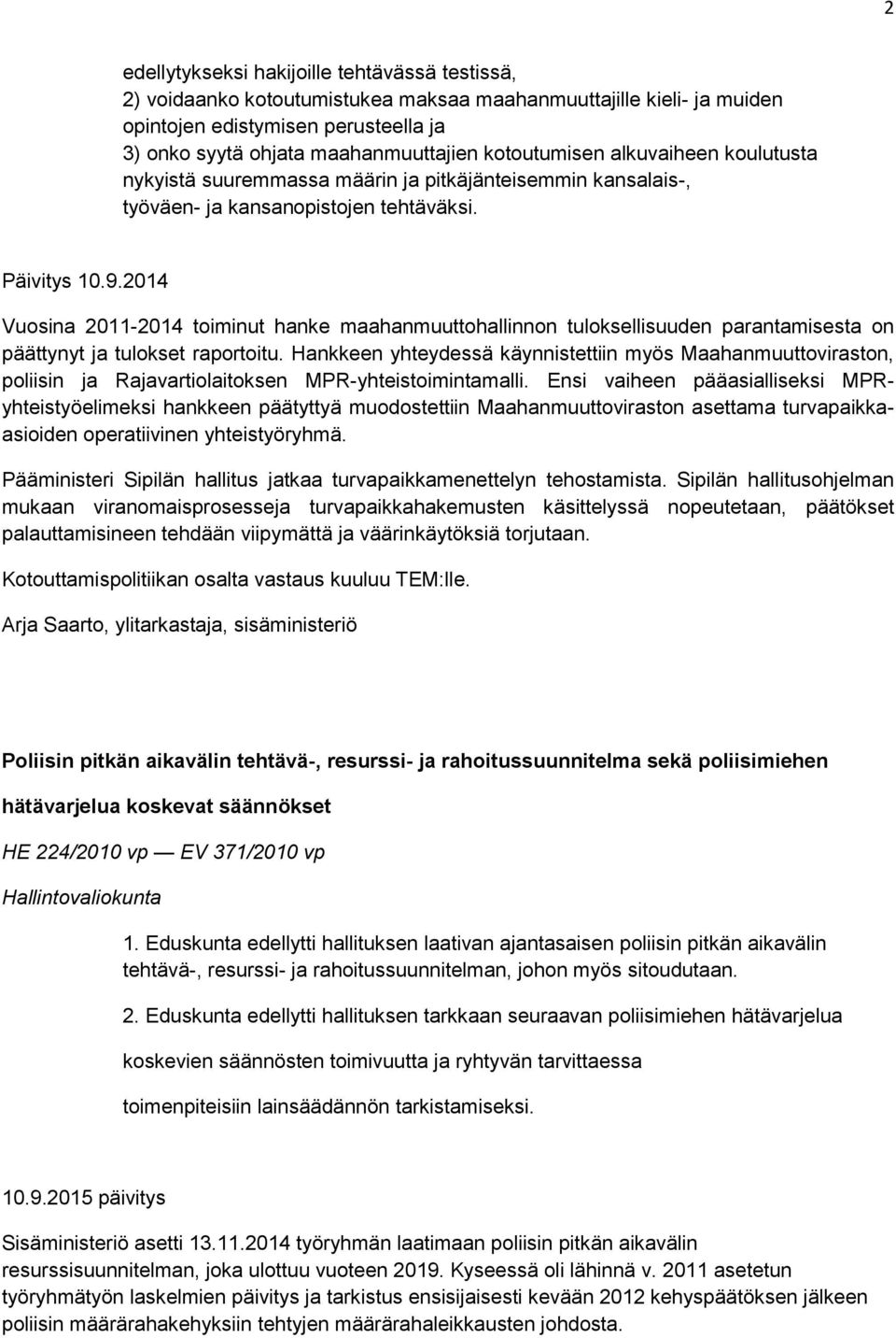 2014 Vuosina 2011-2014 toiminut hanke maahanmuuttohallinnon tuloksellisuuden parantamisesta on päättynyt ja tulokset raportoitu.