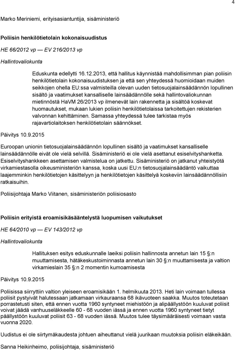 2013, että hallitus käynnistää mahdollisimman pian poliisin henkilötietolain kokonaisuudistuksen ja että sen yhteydessä huomioidaan muiden seikkojen ohella EU:ssa valmisteilla olevan uuden