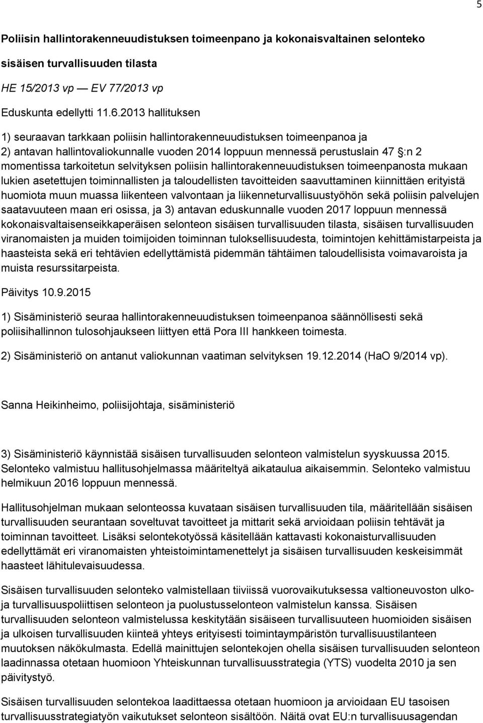 selvityksen poliisin hallintorakenneuudistuksen toimeenpanosta mukaan lukien asetettujen toiminnallisten ja taloudellisten tavoitteiden saavuttaminen kiinnittäen erityistä huomiota muun muassa