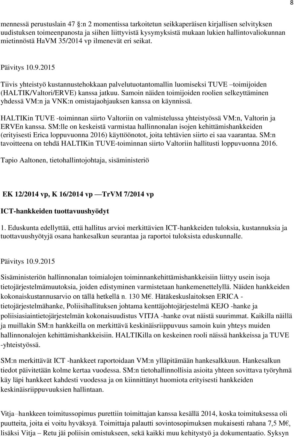 Samoin näiden toimijoiden roolien selkeyttäminen yhdessä VM:n ja VNK:n omistajaohjauksen kanssa on käynnissä.