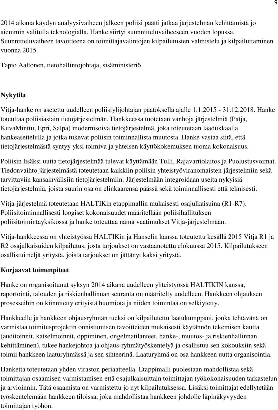 Tapio Aaltonen, tietohallintojohtaja, sisäministeriö Nykytila Vitja-hanke on asetettu uudelleen poliisiylijohtajan päätöksellä ajalle 1.1.2015-31.12.2018.