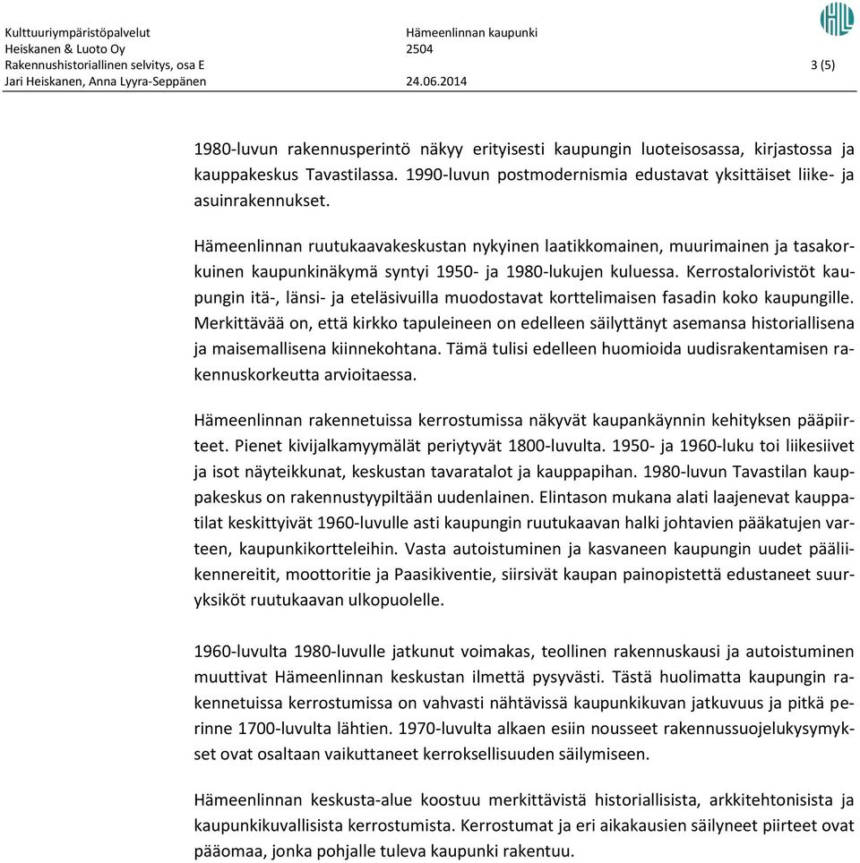 Hämeenlinnan ruutukaavakeskustan nykyinen laatikkomainen, muurimainen ja tasakorkuinen kaupunkinäkymä syntyi 1950- ja 1980-lukujen kuluessa.