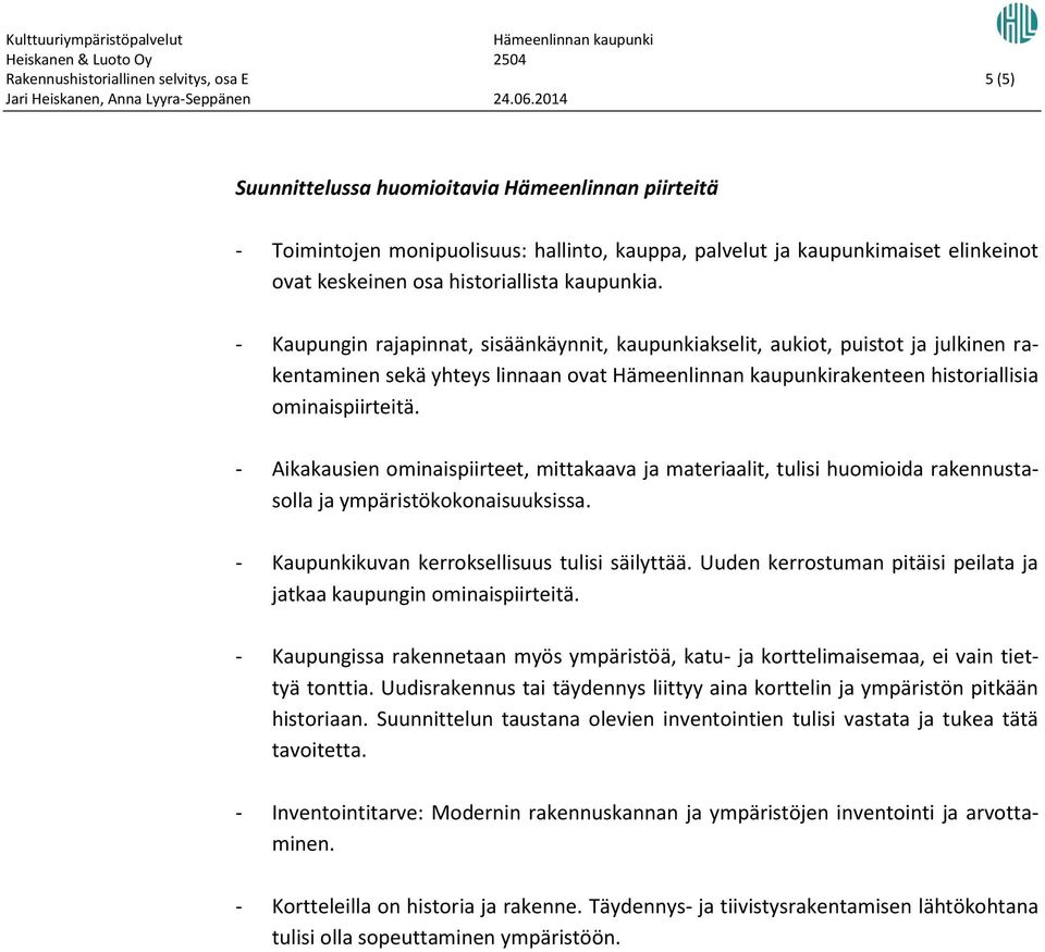 - Aikakausien ominaispiirteet, mittakaava ja materiaalit, tulisi huomioida rakennustasolla ja ympäristökokonaisuuksissa. - Kaupunkikuvan kerroksellisuus tulisi säilyttää.