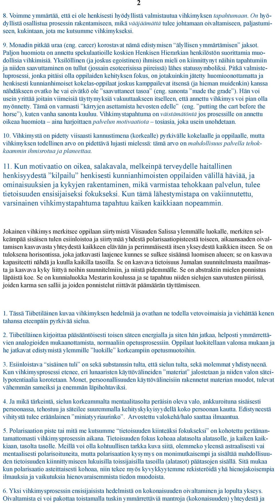 career) korostavat nämä edistymisen älyllisen ymmärtämisen jaksot. Paljon huomiota on annettu spekulaatioille koskien Henkisen Hierarkian henkilöstön suorittamia muodollisia vihkimisiä.
