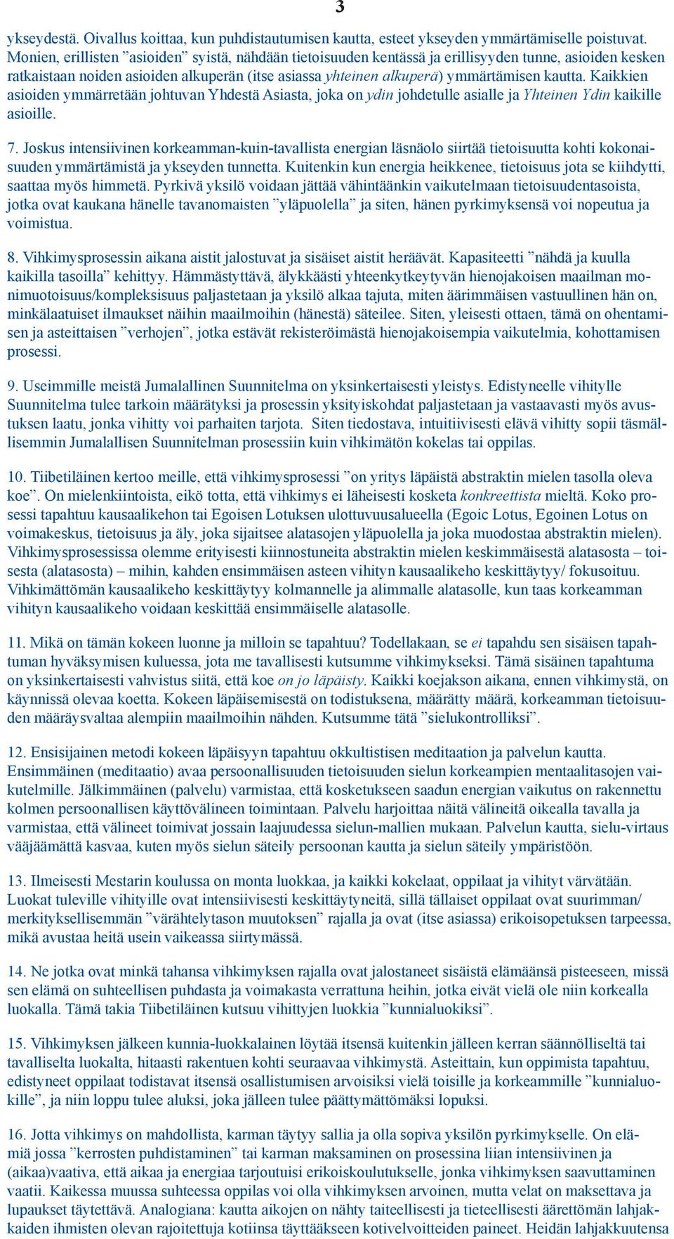 Kaikkien asioiden ymmärretään johtuvan Yhdestä Asiasta, joka on ydin johdetulle asialle ja Yhteinen Ydin kaikille asioille. 7.