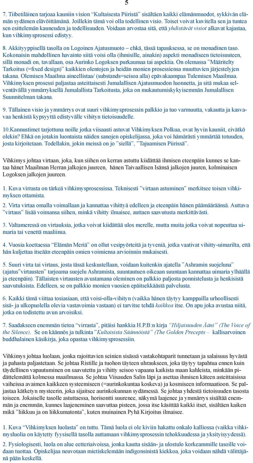 Akkityyppisellä tasolla on Logoinen Ajatusmuoto ehkä, tässä tapauksessa, se on monadinen taso.
