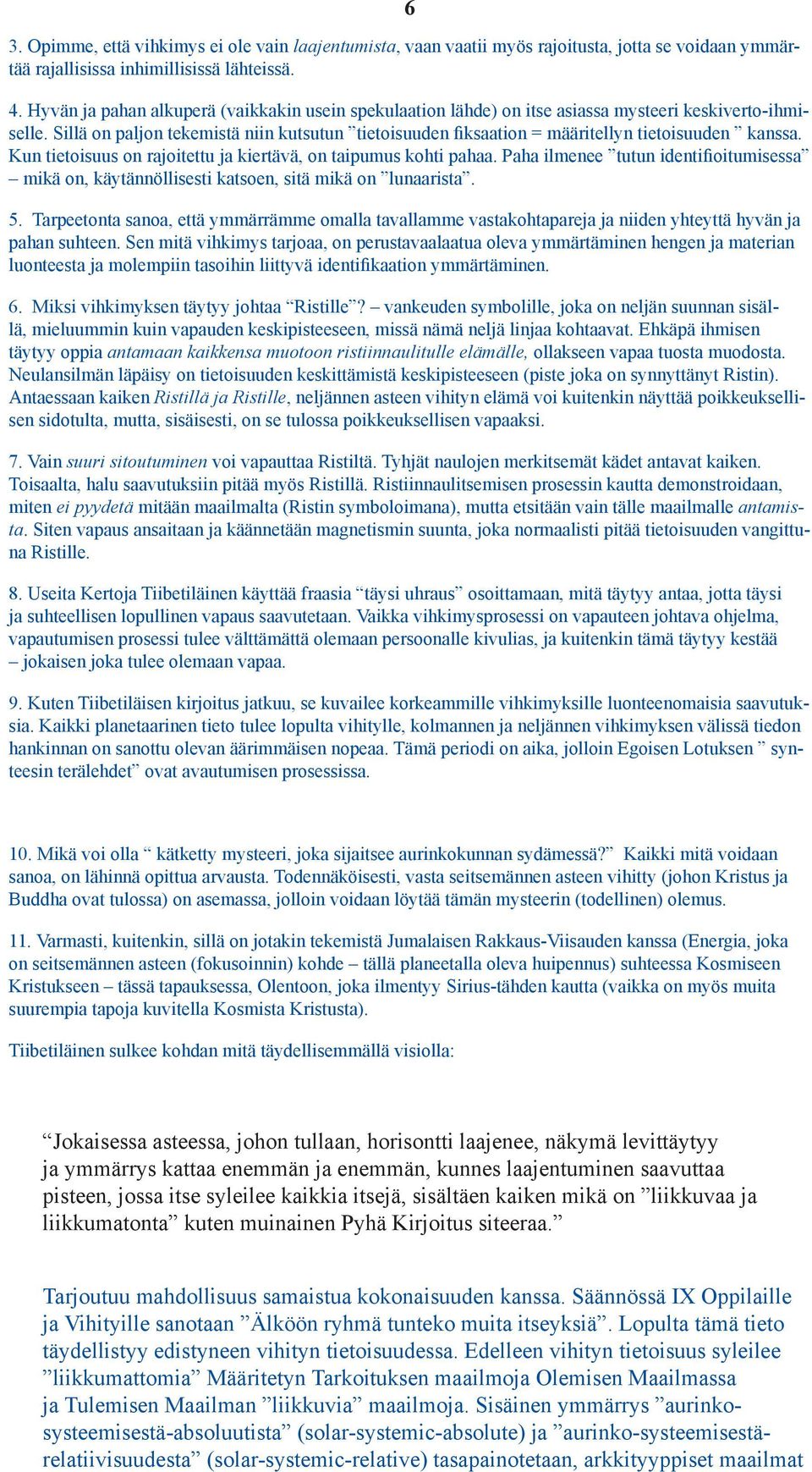 Sillä on paljon tekemistä niin kutsutun tietoisuuden fiksaation = määritellyn tietoisuuden kanssa. Kun tietoisuus on rajoitettu ja kiertävä, on taipumus kohti pahaa.
