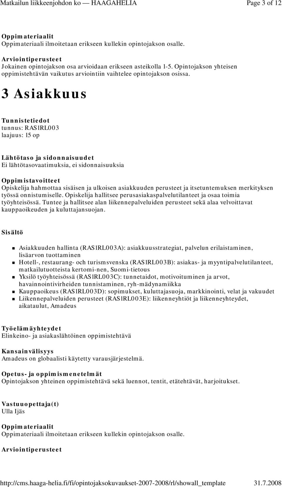 Tuntee ja hallitsee alan liikennepalveluiden perusteet sekä alaa velvoittavat kauppaoikeuden ja kuluttajansuojan.