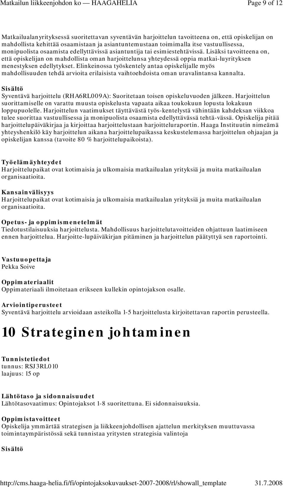 Lisäksi tavoitteena on, että opiskelijan on mahdollista oman harjoittelunsa yhteydessä oppia matkai-luyrityksen menestyksen edellytykset.