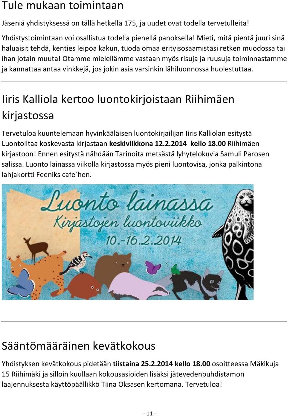 Otamme mielellämme vastaan myös risuja ja ruusuja toiminnastamme ja kannattaa antaa vinkkejä, jos jokin asia varsinkin lähiluonnossa huolestuttaa.