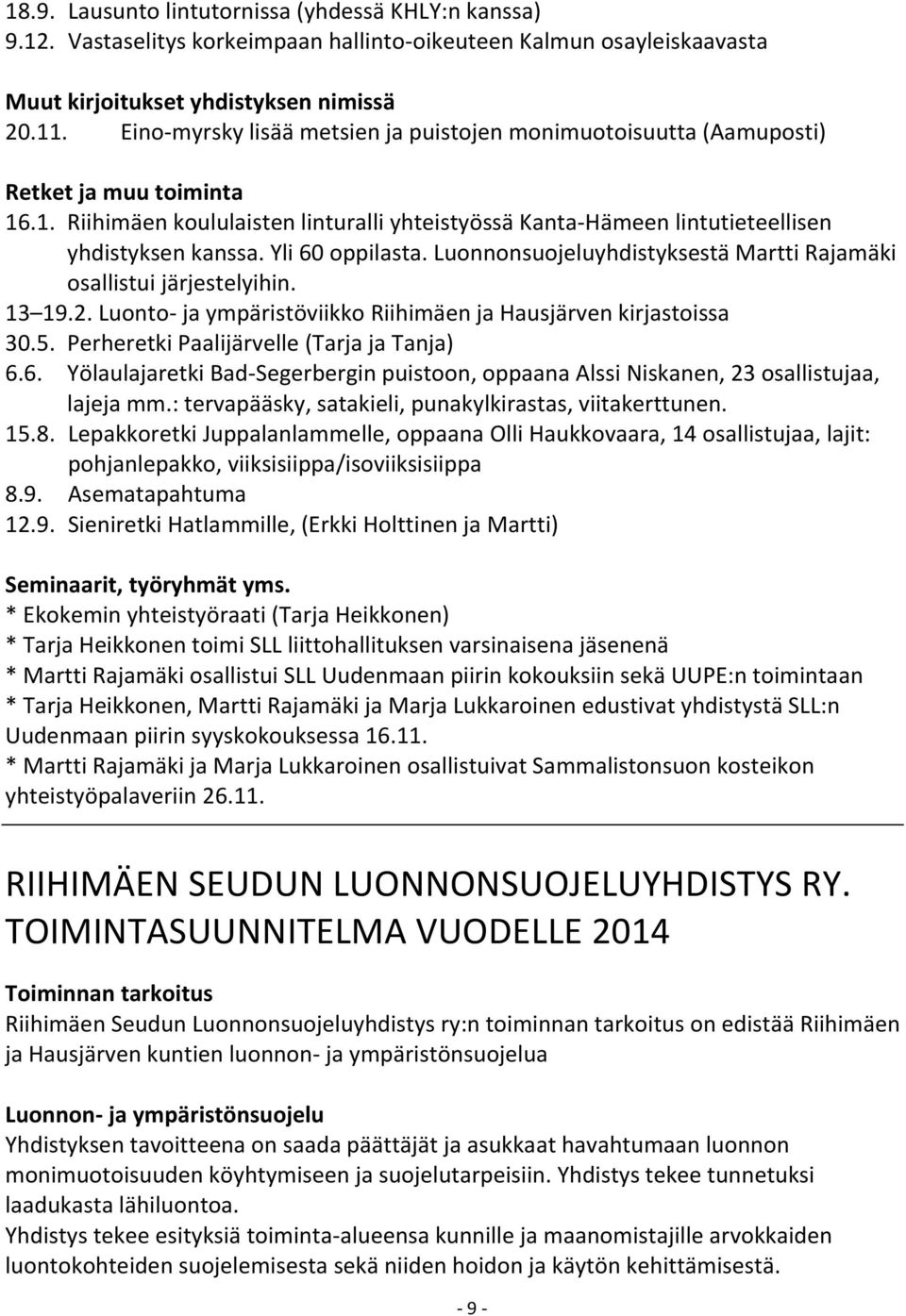 Yli 60 oppilasta. Luonnonsuojeluyhdistyksestä Martti Rajamäki osallistui järjestelyihin. 13 19.2. Luonto- ja ympäristöviikko Riihimäen ja Hausjärven kirjastoissa 30.5.