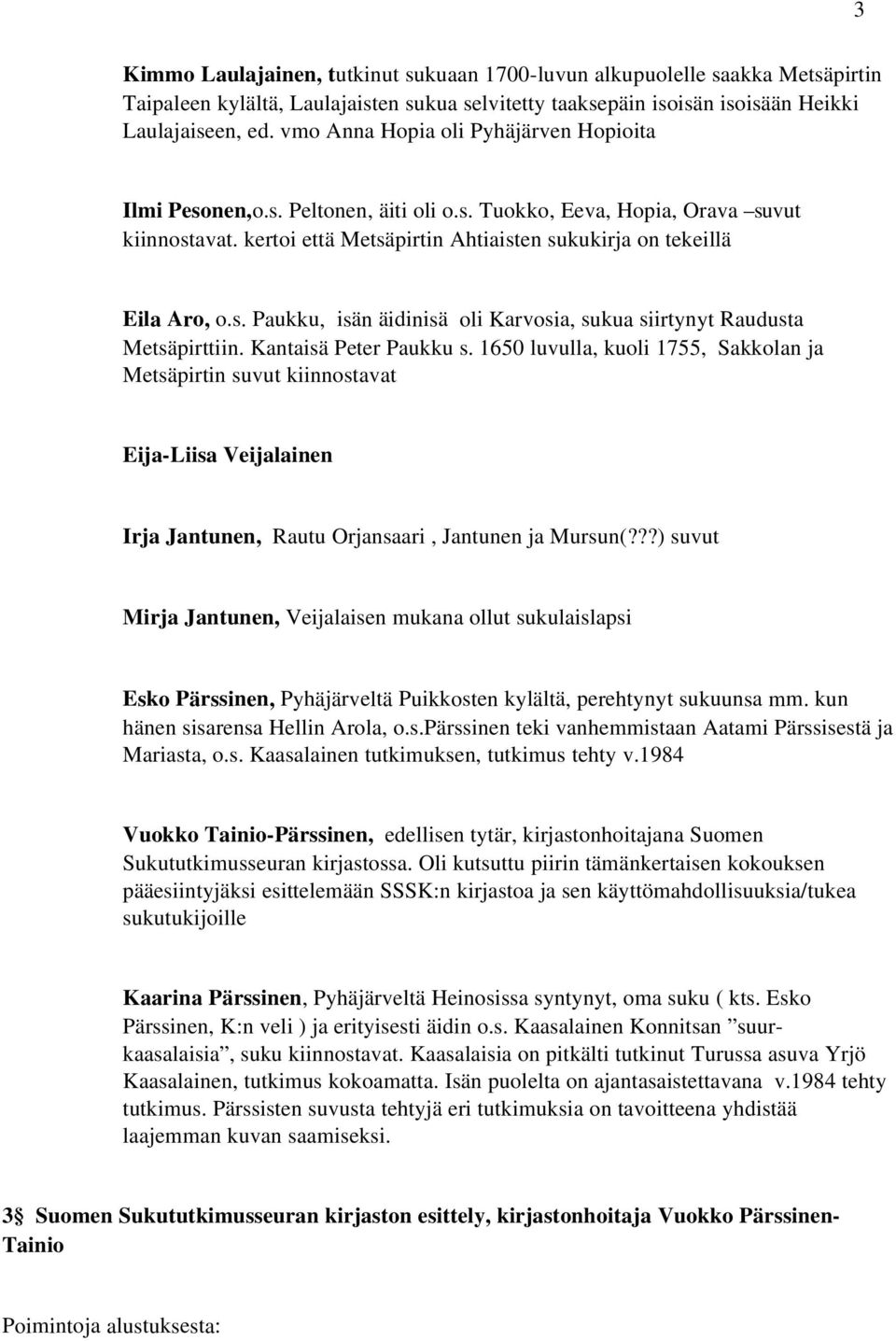 Kantaisä Peter Paukku s. 1650 luvulla, kuoli 1755, Sakkolan ja Metsäpirtin suvut kiinnostavat Eija-Liisa Veijalainen Irja Jantunen, Rautu Orjansaari, Jantunen ja Mursun(?