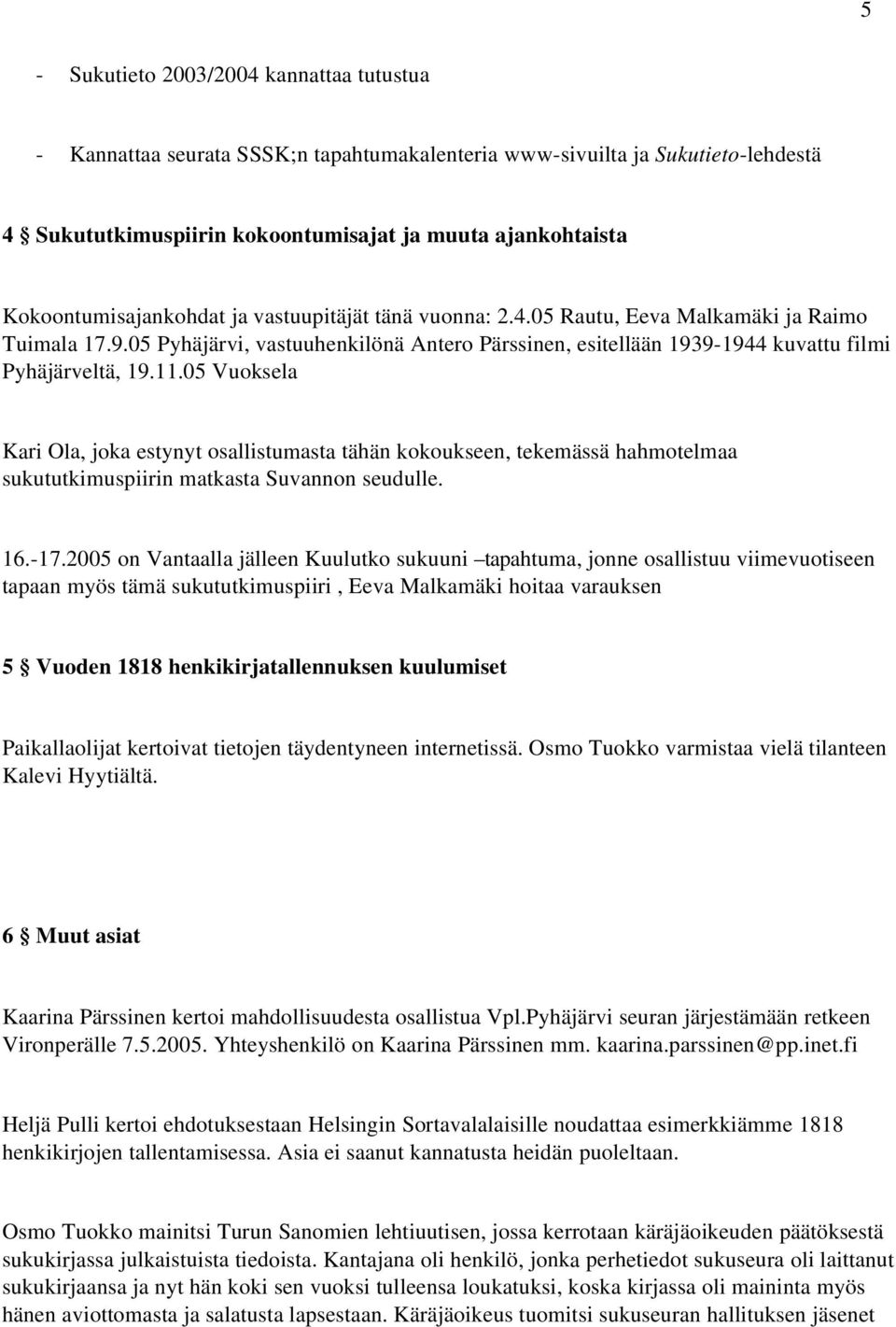 05 Pyhäjärvi, vastuuhenkilönä Antero Pärssinen, esitellään 1939-1944 kuvattu filmi Pyhäjärveltä, 19.11.