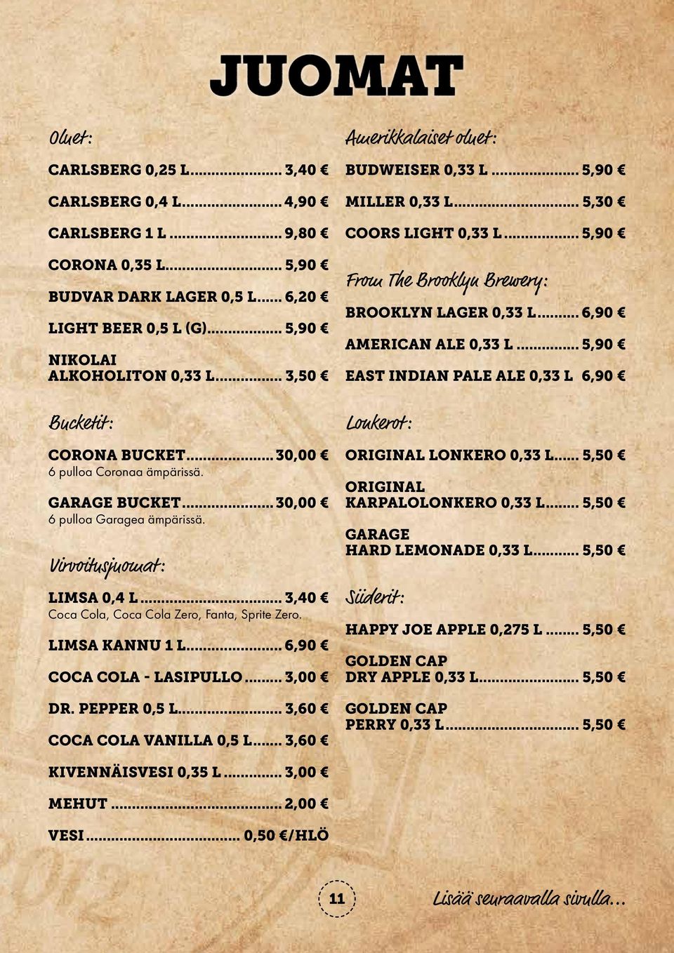 LIMSA KANNU 1 L... 6,90 COCA COLA - LASIPULLO... 3,00 DR. PEPPER 0,5 L... 3,60 COCA COLA VANILLA 0,5 L... 3,60 Amerikkalaiset oluet: BUDWEISER 0,33 L... 5,90 MILLER 0,33 L... 5,30 COORS LIGHT 0,33 L.