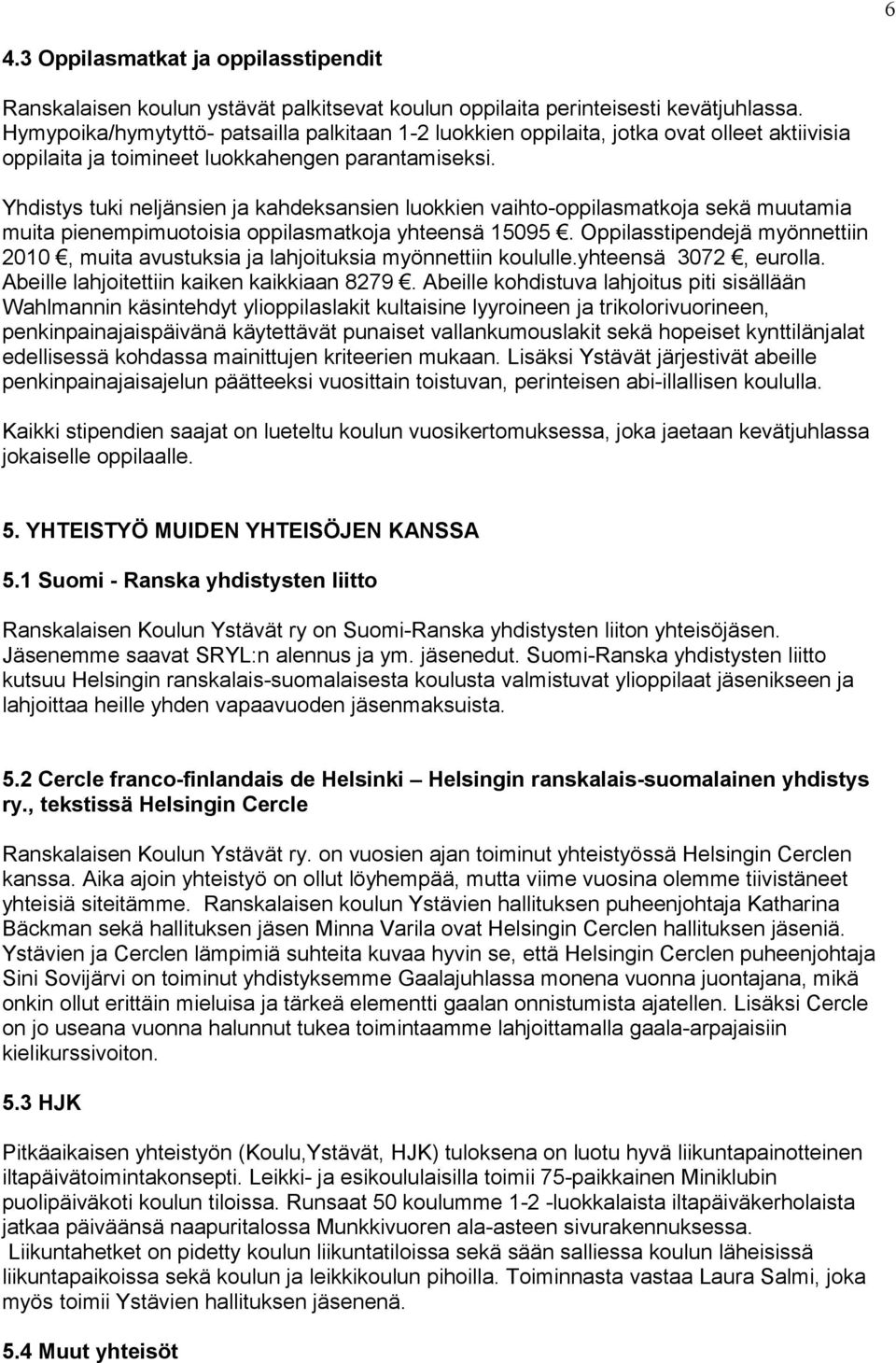 Yhdistys tuki neljänsien ja kahdeksansien luokkien vaihto-oppilasmatkoja sekä muutamia muita pienempimuotoisia oppilasmatkoja yhteensä 15095.