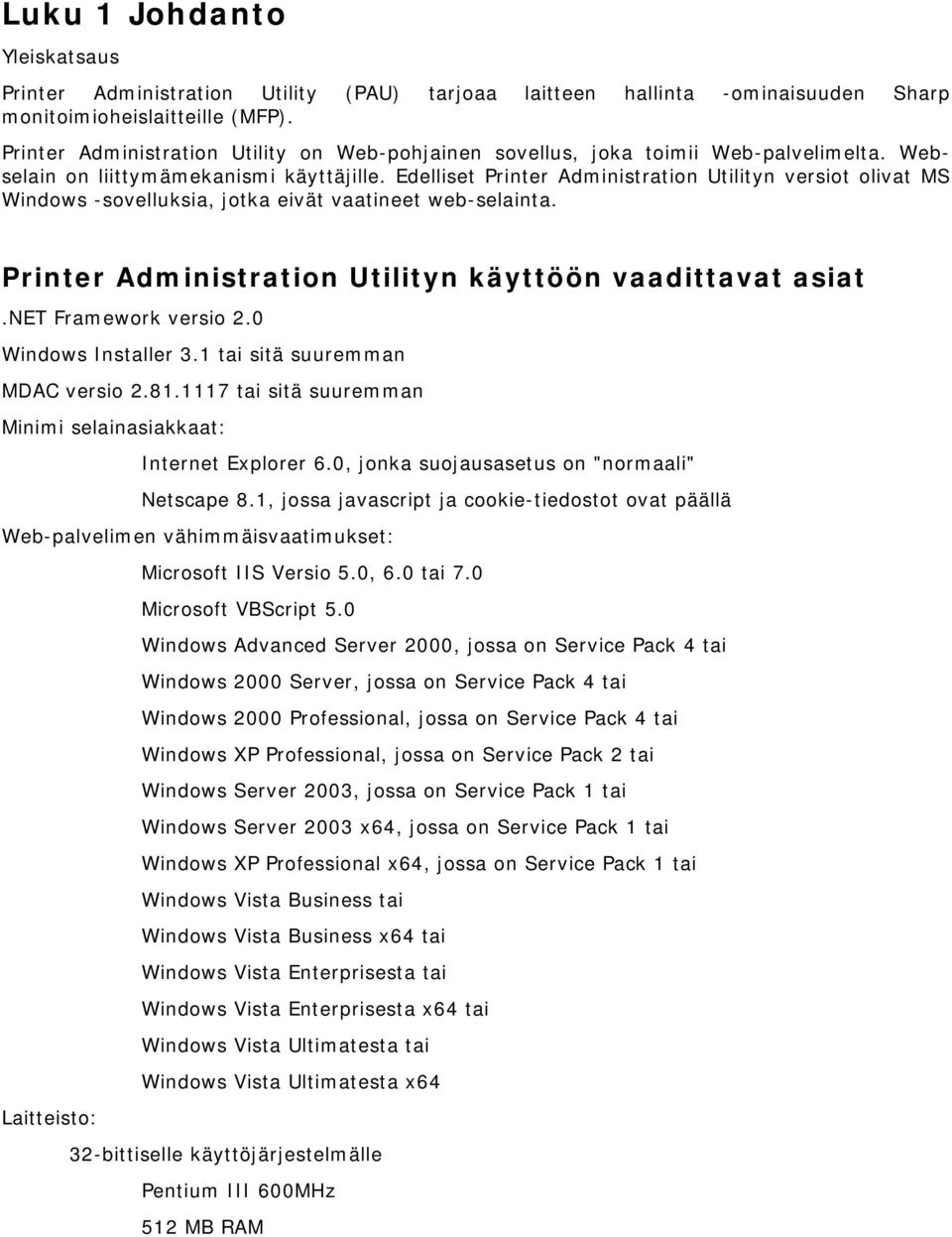 Edelliset Printer Administration Utilityn versiot olivat MS Windows -sovelluksia, jotka eivät vaatineet web-selainta. Printer Administration Utilityn käyttöön vaadittavat asiat.net Framework versio 2.