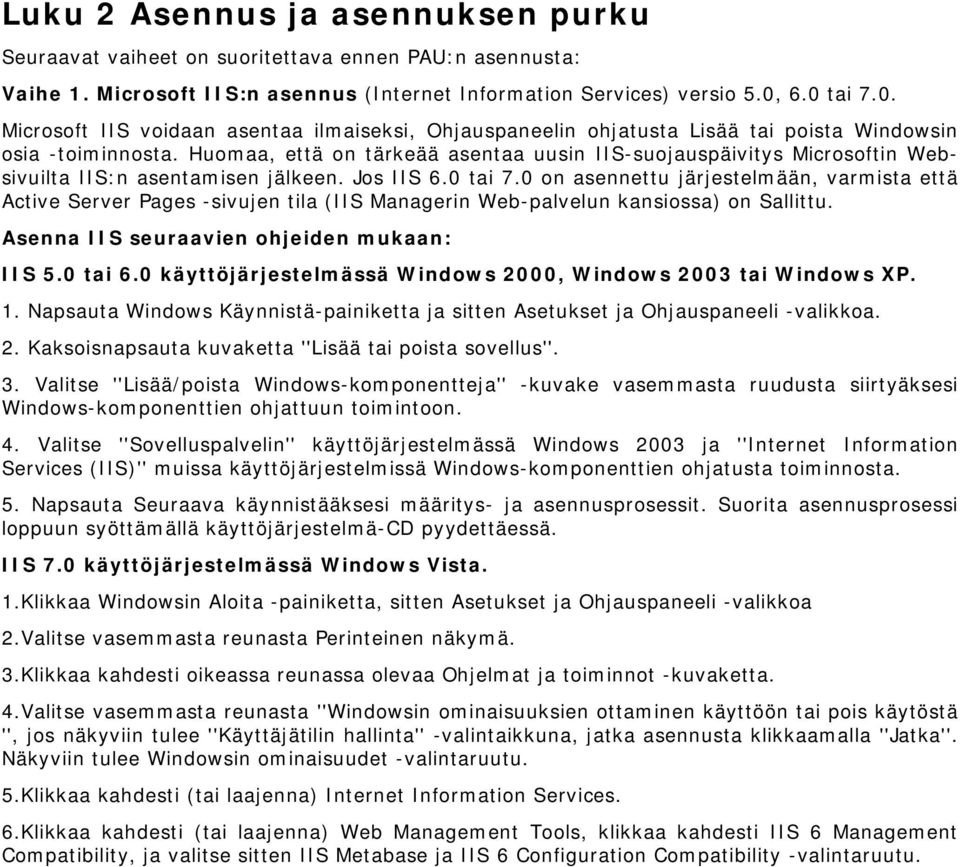 Huomaa, että on tärkeää asentaa uusin IIS-suojauspäivitys Microsoftin Websivuilta IIS:n asentamisen jälkeen. Jos IIS 6.0 tai 7.