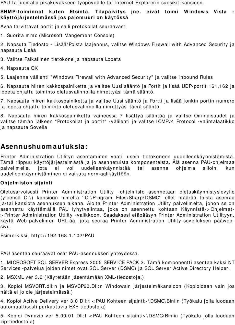 Napsuta Tiedosto - Lisää/Poista laajennus, valitse Windows Firewall with Advanced Security ja napsauta Lisää 3. Valitse Paikallinen tietokone ja napsauta Lopeta 4. Napsauta OK 5.