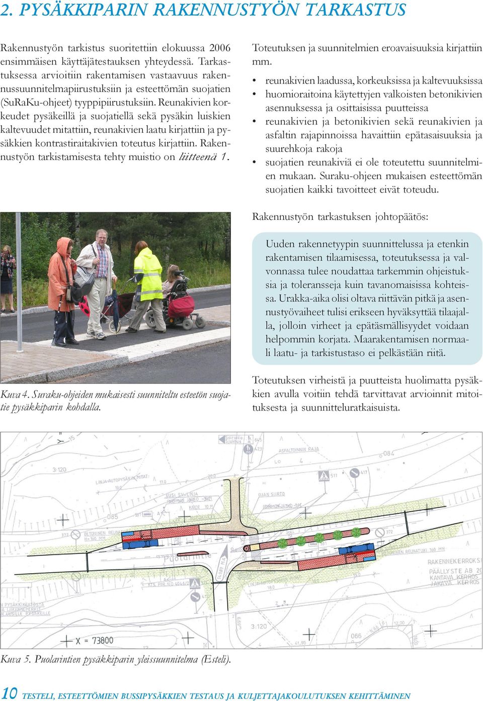 Reunakivien korkeudet pysäkeillä ja suojatiellä sekä pysäkin luiskien kaltevuudet mitattiin, reunakivien laatu kirjattiin ja pysäkkien kontrastiraitakivien toteutus kirjattiin.