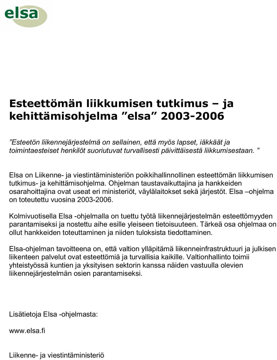 Ohjelman taustavaikuttajina ja hankkeiden osarahoittajina ovat useat eri ministeriöt, väylälaitokset sekä järjestöt. Elsa ohjelma on toteutettu vuosina 2003-2006.