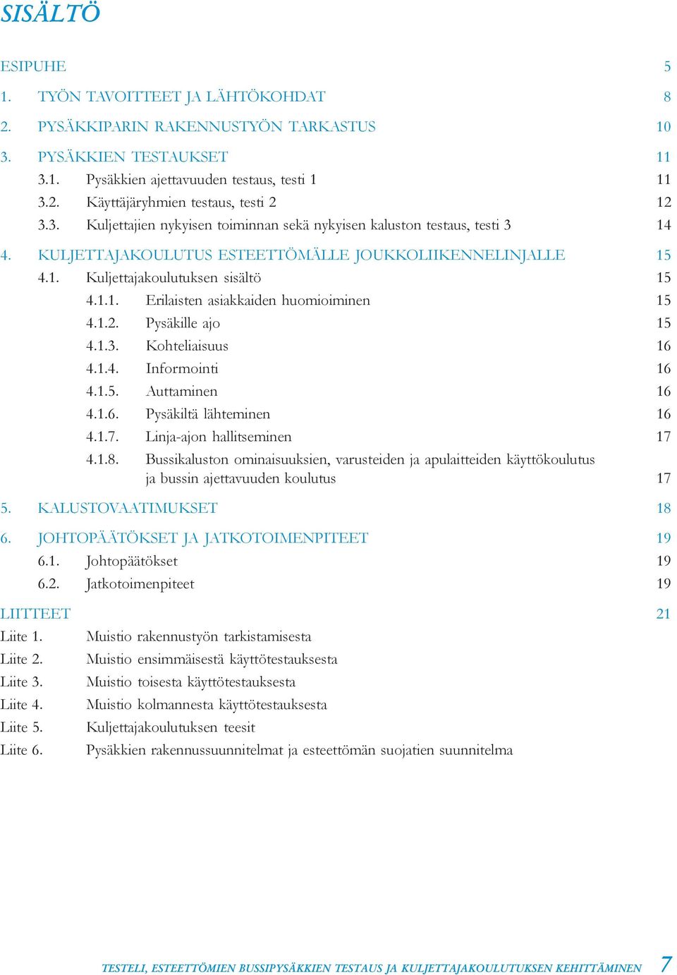 1.2. Pysäkille ajo 15 4.1.3. Kohteliaisuus 16 4.1.4. Informointi 16 4.1.5. Auttaminen 16 4.1.6. Pysäkiltä lähteminen 16 4.1.7. Linja-ajon hallitseminen 17 4.1.8.