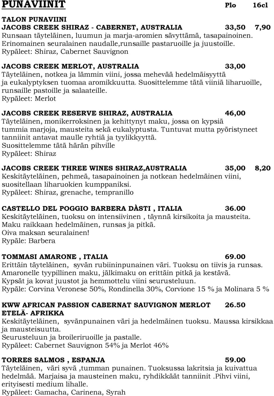 Rypäleet: Shiraz, Cabernet Sauvignon JACOBS CREEK MERLOT, AUSTRALIA 33,00 Täyteläinen, notkea ja lämmin viini, jossa mehevää hedelmäisyyttä ja eukalyptyksen tuomaa aromikkuutta.