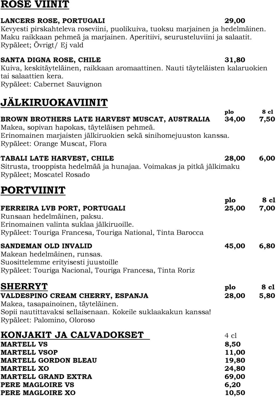 Rypäleet: Cabernet Sauvignon JÄLKIRUOKAVIINIT BROWN BROTHERS LATE HARVEST MUSCAT, AUSTRALIA 34,00 7,50 Makea, sopivan hapokas, täyteläisen pehmeä.
