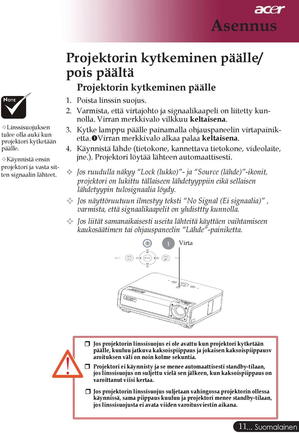 Kytke lamppu päälle painamalla ohjauspaneelin virtapainiketta. Virran merkkivalo alkaa palaa keltaisena. 4. Käynnistä lähde (tietokone, kannettava tietokone, videolaite, jne.).