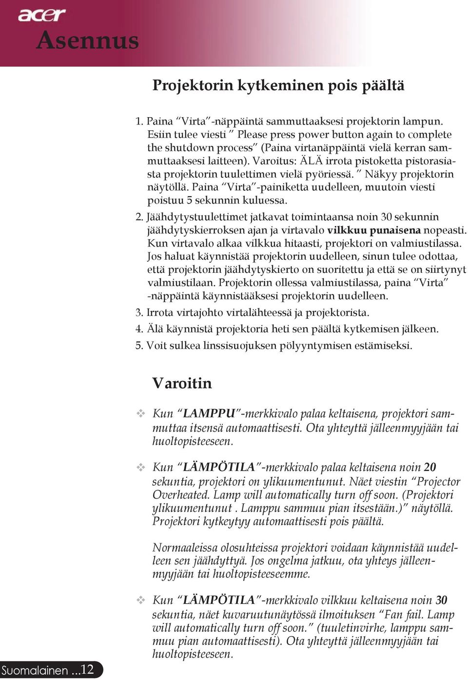 Varoitus: ÄLÄ irrota pistoketta pistorasiasta projektorin tuulettimen vielä pyöriessä. Näkyy projektorin näytöllä. Paina Virta -painiketta uudelleen, muutoin viesti poistuu 5 sekunnin kuluessa. 2.