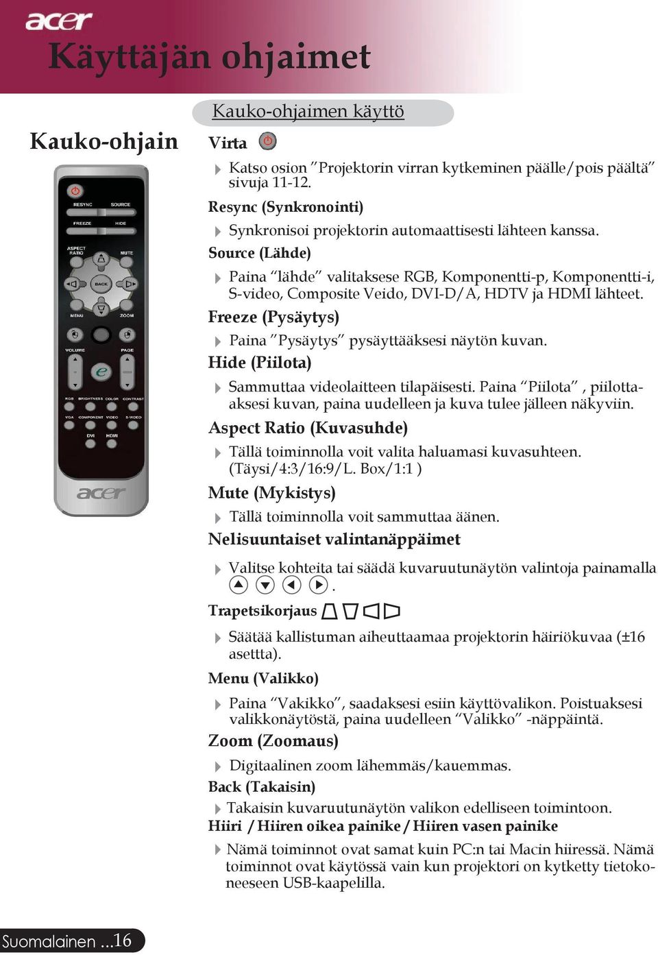 Source (Lähde) Paina lähde valitaksese RGB, Komponentti-p, Komponentti-i, S-video, Composite Veido, DVI-D/A, HDTV ja HDMI lähteet. Freeze (Pysäytys) Paina Pysäytys pysäyttääksesi näytön kuvan.