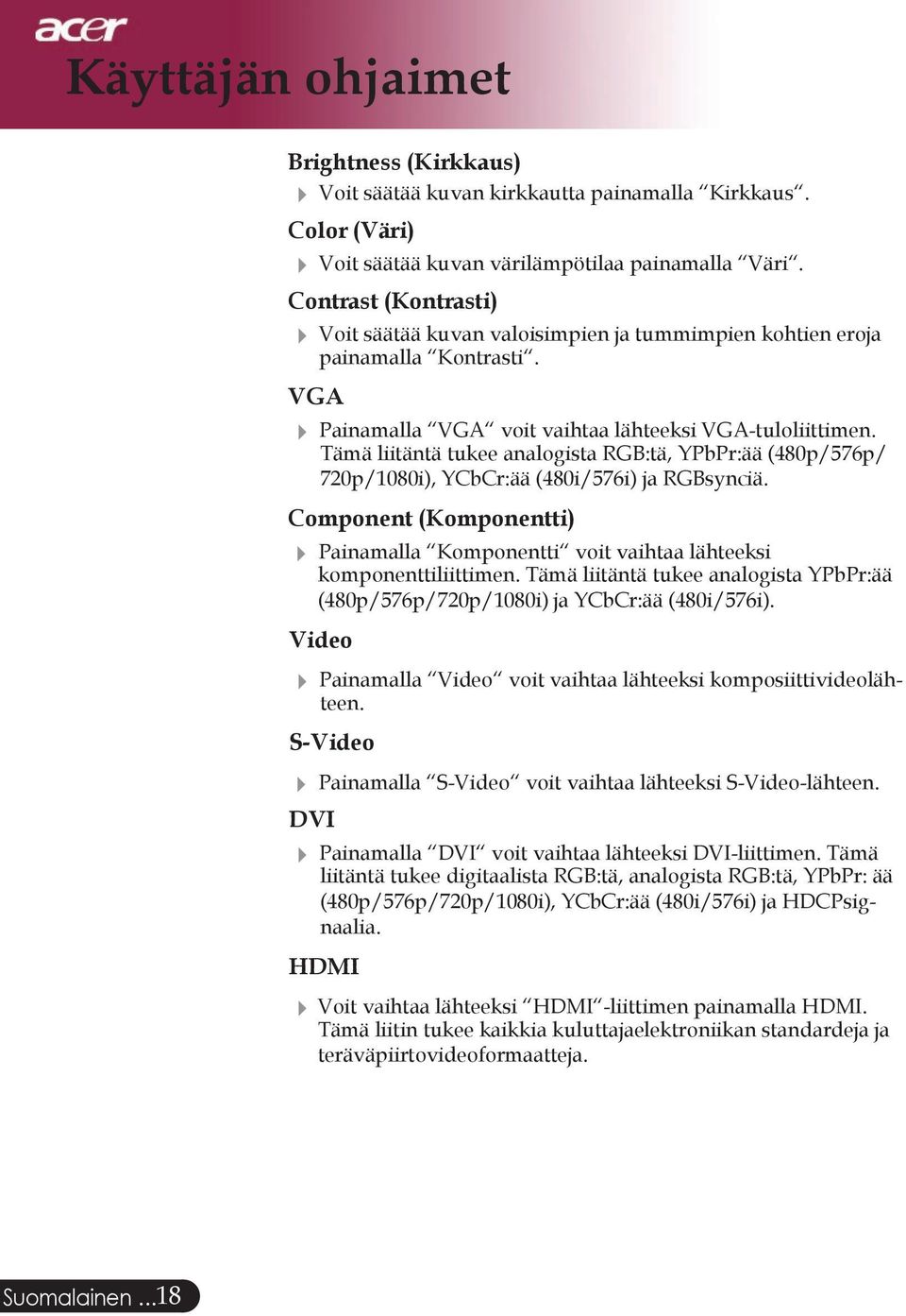 Tämä liitäntä tukee analogista RGB:tä, YPbPr:ää (480p/576p/ 720p/1080i), YCbCr:ää (480i/576i) ja RGBsynciä.