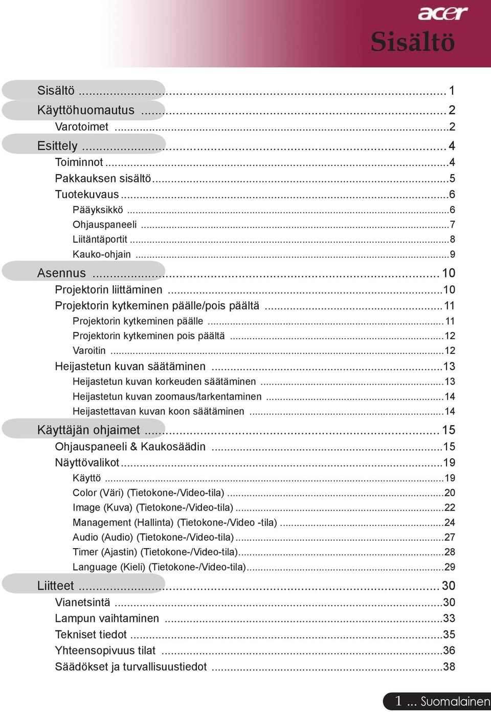 ..13 Heijastetun kuvan korkeuden säätäminen...13 Heijastetun kuvan zoomaus/tarkentaminen...14 Heijastettavan kuvan koon säätäminen...14 Käyttäjän ohjaimet... 15 Ohjauspaneeli & Kaukosäädin.