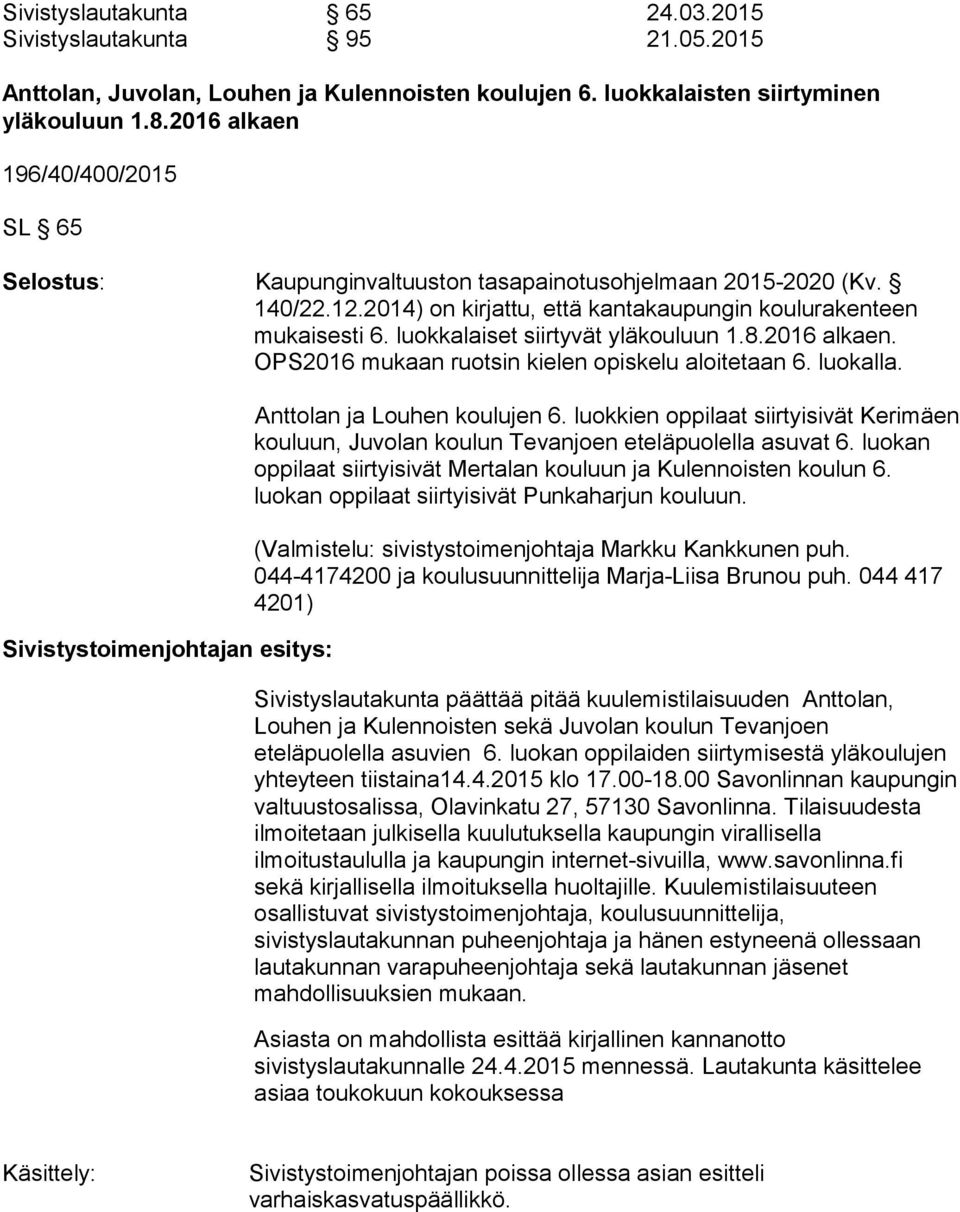 luokkalaiset siirtyvät yläkouluun 1.8.2016 alkaen. OPS2016 mukaan ruotsin kielen opiskelu aloitetaan 6. luokalla. Sivistystoimenjohtajan esitys: Anttolan ja Louhen koulujen 6.