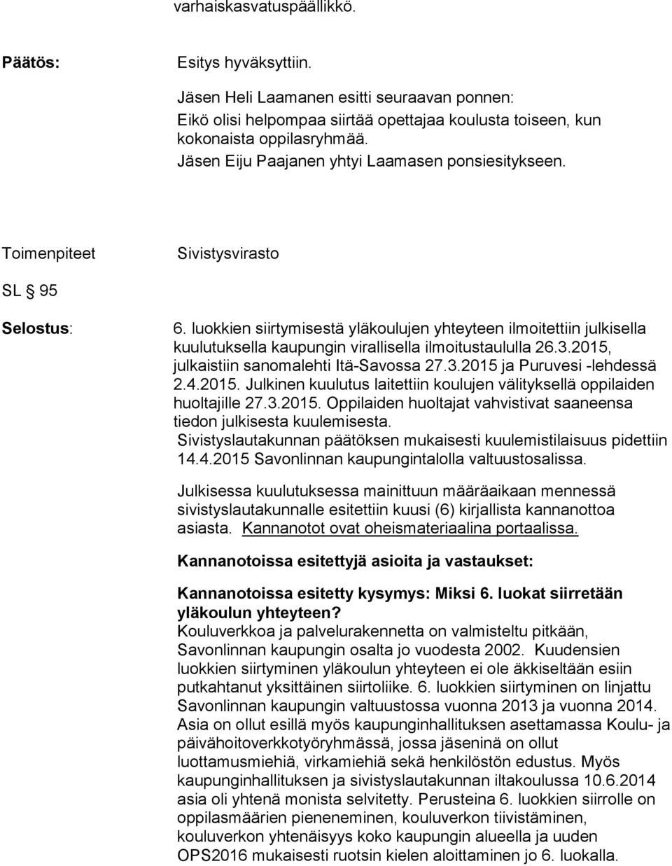 luokkien siirtymisestä yläkoulujen yhteyteen ilmoitettiin julkisella kuulutuksella kaupungin virallisella ilmoitustaululla 26.3.2015, julkaistiin sanomalehti Itä-Savossa 27.3.2015 ja Puruvesi -lehdessä 2.